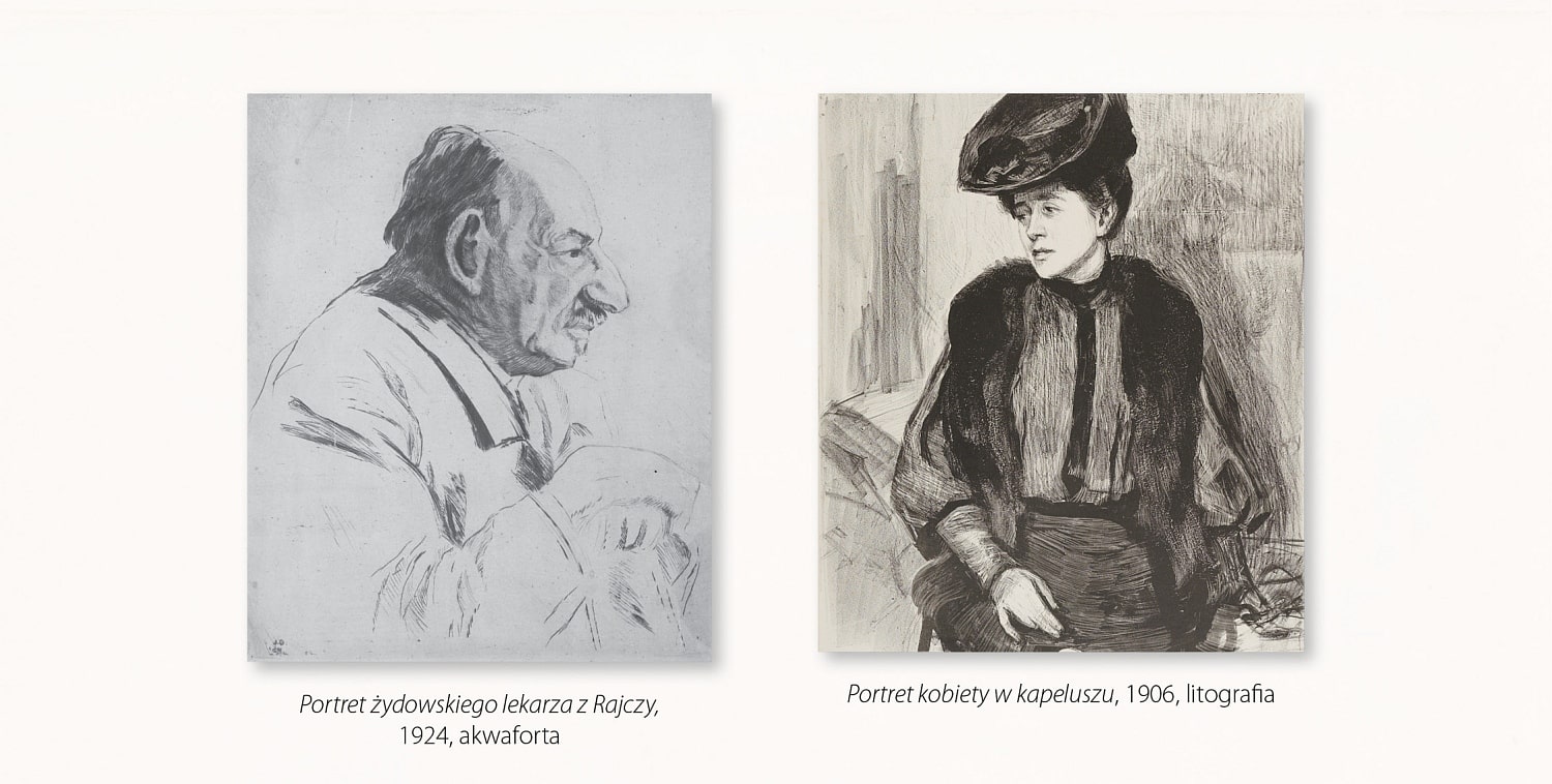 Portret żydowskiego lekarza z Rajczy, 1924, akwaforta przedstawia starszego mężczyznę w popiersiu, w ujęciu z profilu, zwróconego w prawą stronę, z dłońmi oburącz wspartymi na wysokości piersi, ubranego w marynarkę. Portret kobiety w kapeluszu, 1906, litografia przedstawia siedzą kobietę w ujęciu do kolan, en face, z głową zwróconą w lewą stronę; ubrana jest w spódnicę, bluzkę, kamizelkę i kapelusz